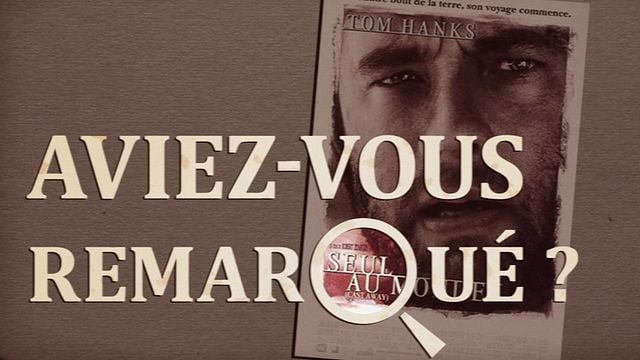 Les petits détails des plus grands films : "Aviez-vous remarqué ?" joue les naufragés avec Tom Hanks et son ballon...